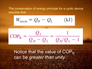 The conservation of energy principle for a cyclic device
requires that
Notice that the value of COPR
can be greater than unity.
 
