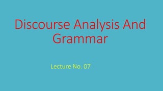 Discourse Analysis And
Grammar
Lecture No. 07
 