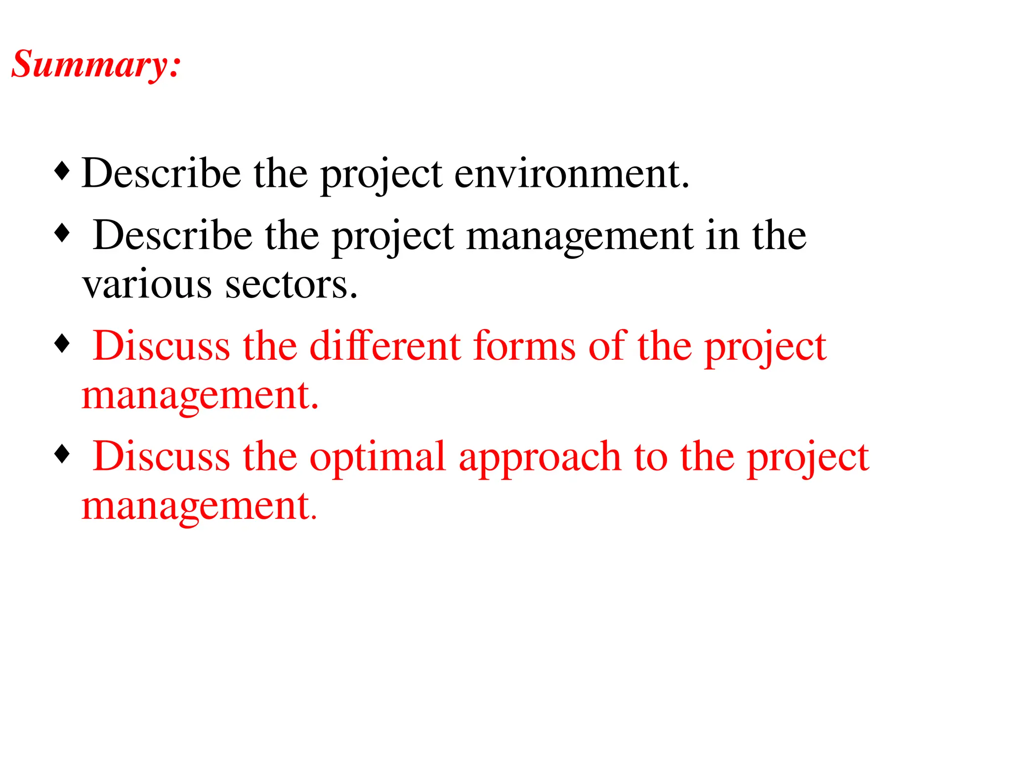 Summary:
¨ Describe the project environment.
¨ Describe the project management in the
various sectors.
¨ Discuss the different forms of the project
management.
¨ Discuss the optimal approach to the project
management.
 