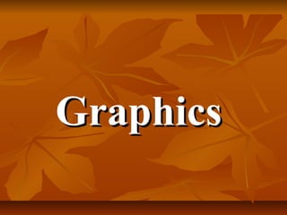 Graphics
 