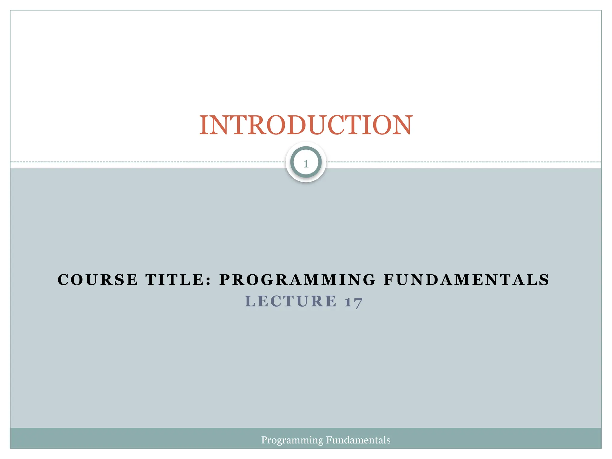 COURSE TITLE: PROGRAMMING FUNDAMENTALS
LECTURE 17
1
INTRODUCTION
Programming Fundamentals
 