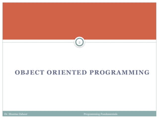 OBJECT ORIENTED PROGRAMMING
2
Dr. Mumtaz Zahoor Programming Fundamentals
 