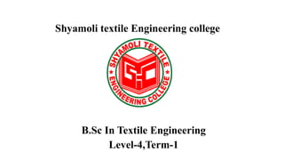 Shyamoli textile Engineering college
B.Sc In Textile Engineering
Level-4,Term-1
 