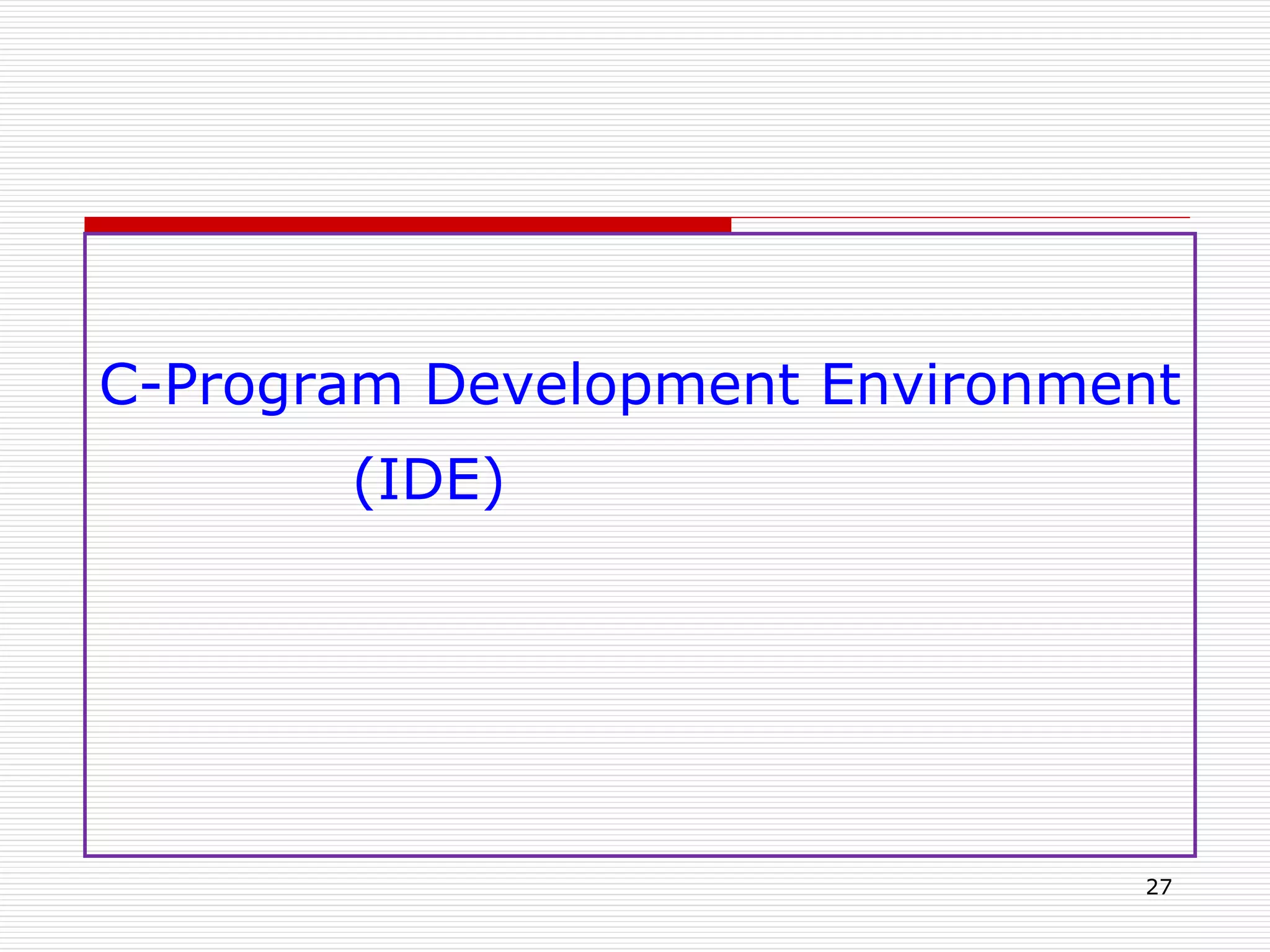 C-Program Development Environment
(IDE)
27
 