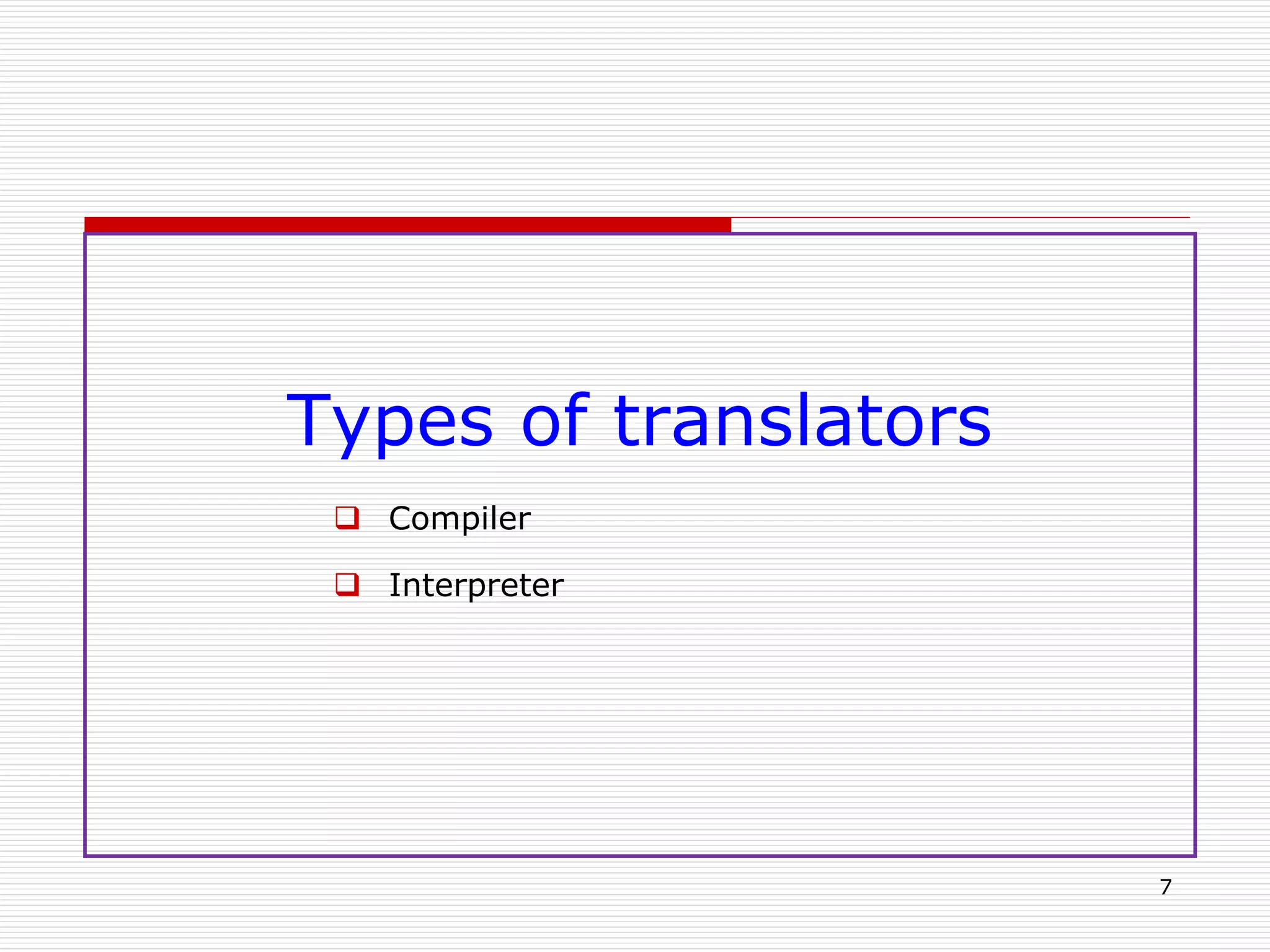 Types of translators
 Compiler
 Interpreter
7
 