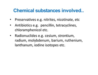 Chemical substances involved..
• Preservatives e.g. nitrites, nicotinate, etc
• Antibiotics e.g. pencillin, tetracyclines,...