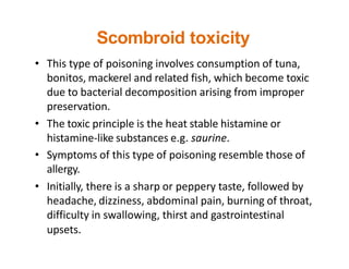 Scombroid toxicity
• This type of poisoning involves consumption of tuna,
bonitos, mackerel and related fish, which become...