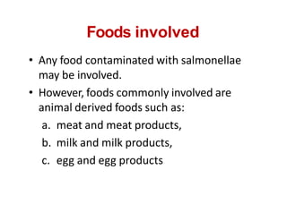 Foods involved
• Any food contaminated with salmonellae
may be involved.
• However, foods commonly involved are
animal der...