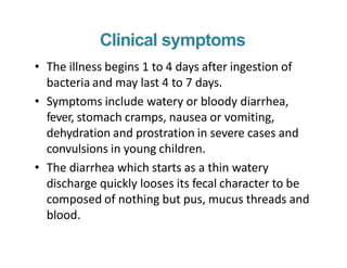 Clinical symptoms
• The illness begins 1 to 4 days after ingestion of
bacteria and may last 4 to 7 days.
• Symptoms includ...