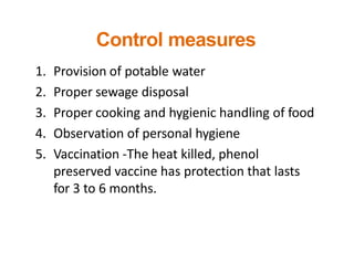 Control measures
1. Provision of potable water
2. Proper sewage disposal
3. Proper cooking and hygienic handling of food
4...