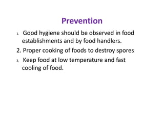 Prevention
1. Good hygiene should be observed in food
establishments and by food handlers.
2. Proper cooking of foods to d...
