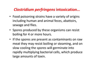 Clostridium perfringens intoxication…
• Food poisoning strains have a variety of origins
including human and animal feces,...