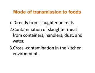 Mode of transmission to foods
1. Directly from slaughter animals
2.Contamination of slaughter meat
from containers, handle...