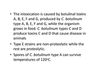 • The intoxication is caused by botulinal toxins
A, B, E, F and G, produced by C. botulinum
type A, B, E, F and G, while t...