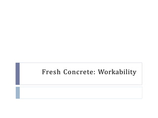 Fresh Concrete: Workability
 