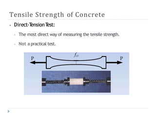 Tensile Strength of Concrete
⦁ Direct-T
ensionT
est:
⦁ The most direct way of measuring the tensile strength.
⦁ Not a practical test.
 
