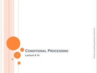 CONDITIONAL PROCESSING
Lecture # 14
UniversityofCenteralPunjabFsdCampus
1
 
