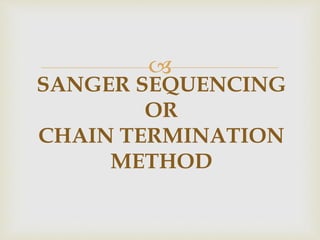 
SANGER SEQUENCING
OR
CHAIN TERMINATION
METHOD
 