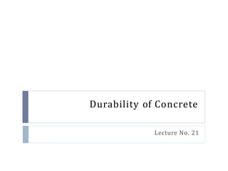 Durability of Concrete
Lecture No. 21
 