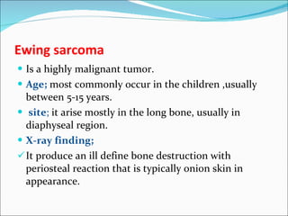 Ewing sarcoma <ul><li>Is a highly malignant tumor. </li></ul><ul><li>Age;  most commonly occur in the children ,usually be...