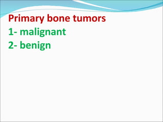 Primary bone tumors 1- malignant 2- benign 