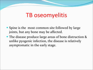 TB oseomyelitis <ul><li>Spine is the  most common site followed by large joints, but any bone may be affected. </li></ul><...