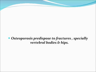 <ul><li>Osteoporosis predispose to fractures , specially vertebral bodies & hips. </li></ul>