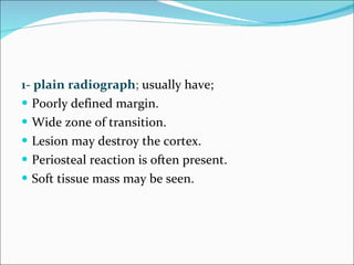 <ul><li>1- plain radiograph ;  usually have; </li></ul><ul><li>Poorly defined margin. </li></ul><ul><li>Wide zone of trans...