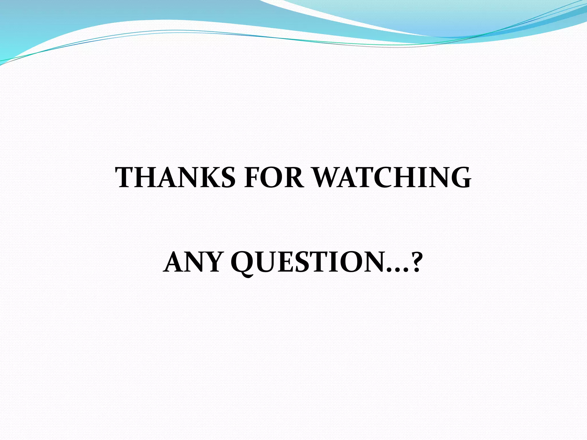 THANKS FOR WATCHING
ANY QUESTION...?
 