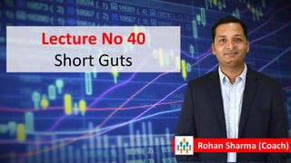 Lecture No 40
Short Guts
Rohan Sharma (Coach)
 