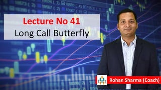 Lecture No 41
Long Call Butterfly
Rohan Sharma (Coach)
 
