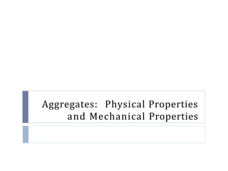 Aggregates: Physical Properties
and Mechanical Properties
 