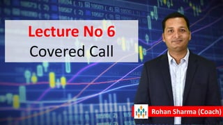 Lecture No 6
Covered Call
Rohan Sharma (Coach)
 