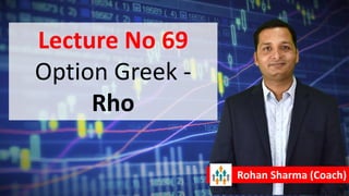 Lecture No 69
Option Greek -
Rho
Rohan Sharma (Coach)
 