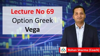 Lecture No 69
Option Greek
Vega
Rohan Sharma (Coach)
 