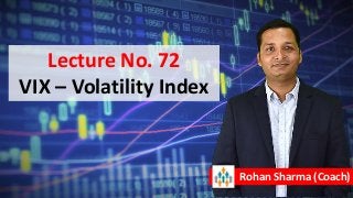 Lecture No. 72
VIX – Volatility Index
Rohan Sharma (Coach)
 