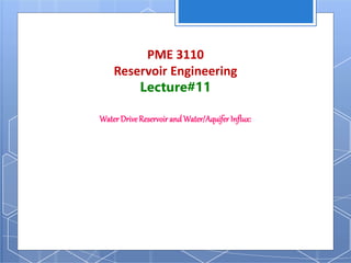 WaterDriveReservoir and Water/Aquifer Influx:
PME 3110
Reservoir Engineering
Lecture#11
 