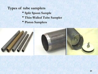 Types of tube samplers
 Split Spoon Sample
 Thin-Walled Tube Sampler
 Piston Samplers
31
 
