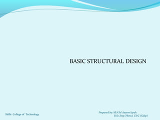 BASIC STRUCTURAL DESIGN
Prepared by: M.N.M Azeem Iqrah
B.Sc.Eng (Hons), C&G (Gdip)
Skills College of Technology
 