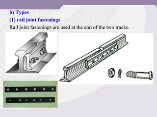 b) Types
(1) rail joint fastenings
Rail joint fastenings are used at the end of the two tracks.
 