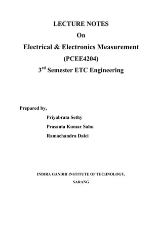 LECTURE NOTES
On
Electrical & Electronics Measurement
(PCEE4204)
3rd
Semester ETC Engineering
Prepared by,
Priyabrata Sethy
Prasanta Kumar Sahu
Ramachandra Dalei
INDIRA GANDHI INSTITUTE OF TECHNOLOGY,
SARANG
 