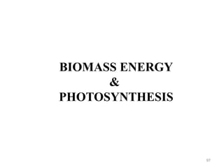 97
BIOMASS ENERGY
&
PHOTOSYNTHESIS
 
