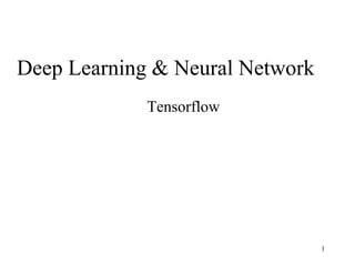 Deep Learning & Neural Network
Tensorflow
1
 