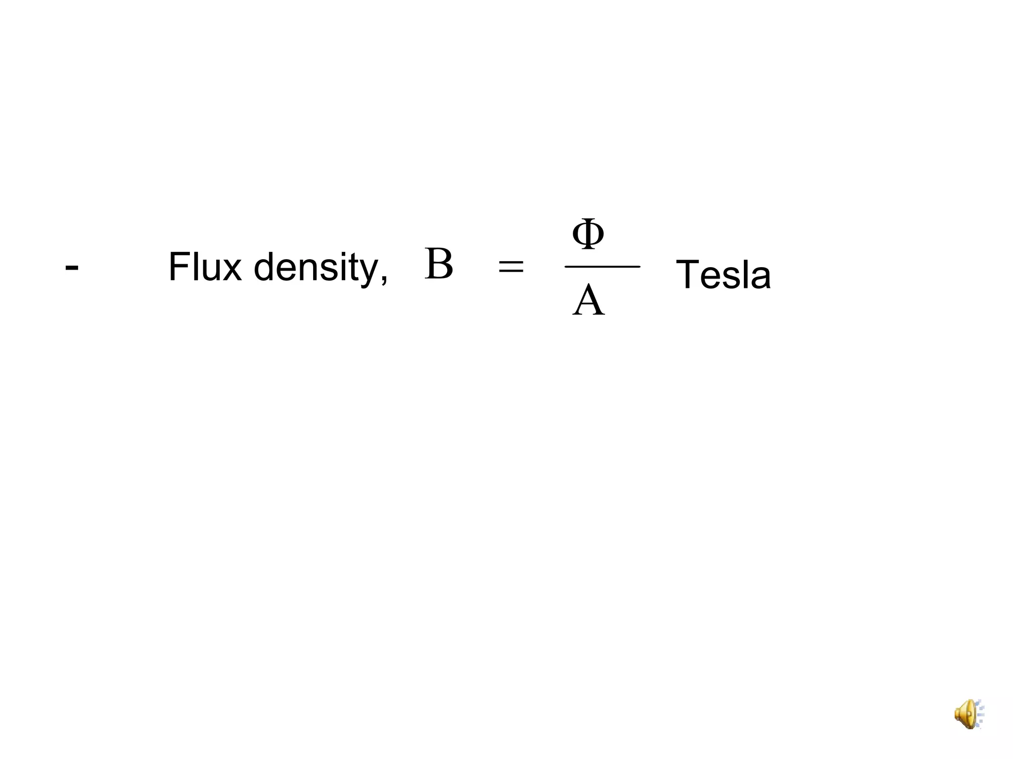 Φ
-   Flux density, B   =       Tesla
                          A
 
