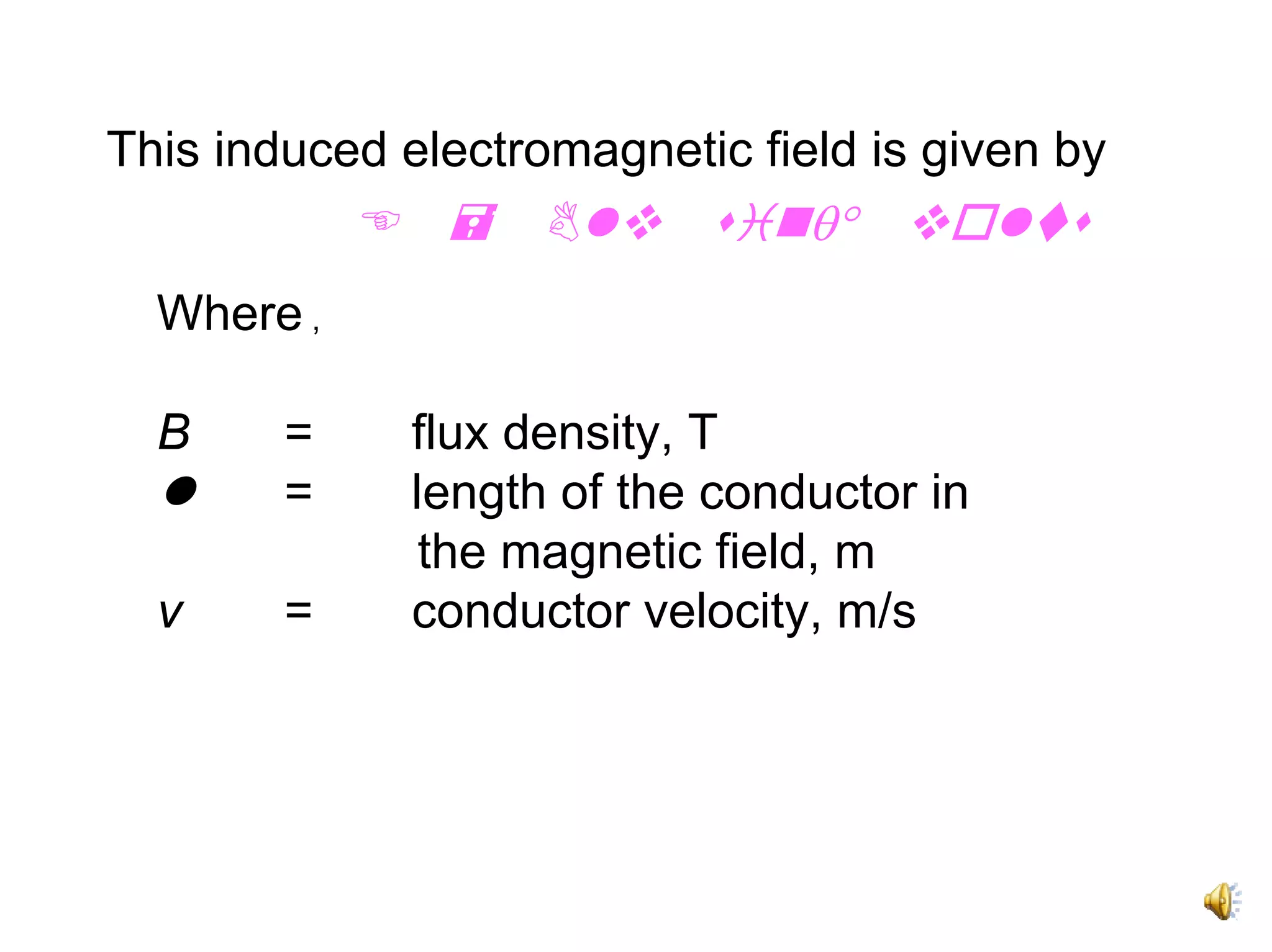 This induced electromagnetic field is given by
                                θ°
  Where ,

  B     =     flux density, T
        =     length of the conductor in
               the magnetic field, m
  v     =     conductor velocity, m/s
 