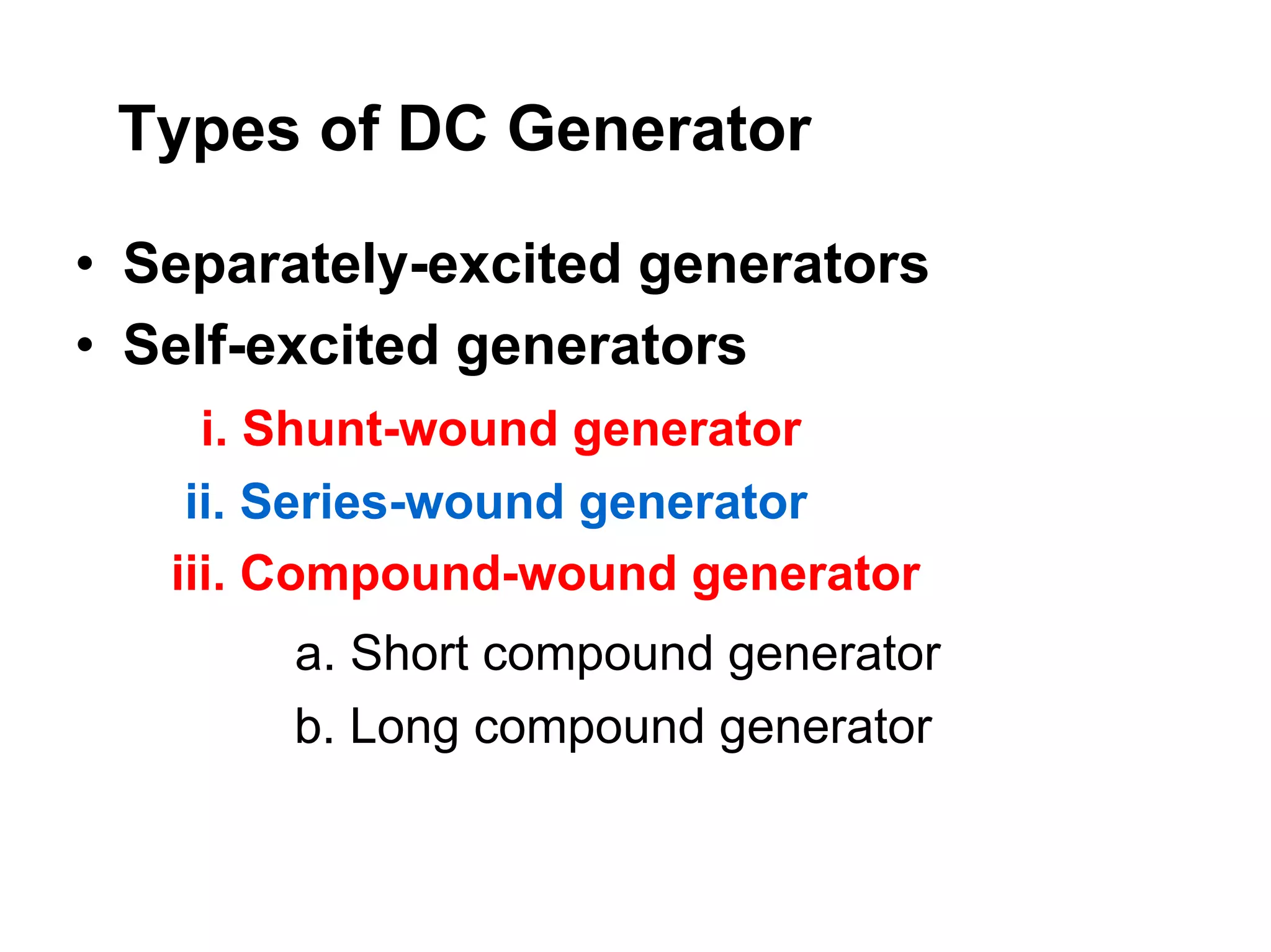 Types of DC Generator

• Separately-excited generators
• Self-excited generators
     i. Shunt-wound generator
    ii. Series-wound generator
   iii. Compound-wound generator
       a. Short compound generator
       b. Long compound generator
 