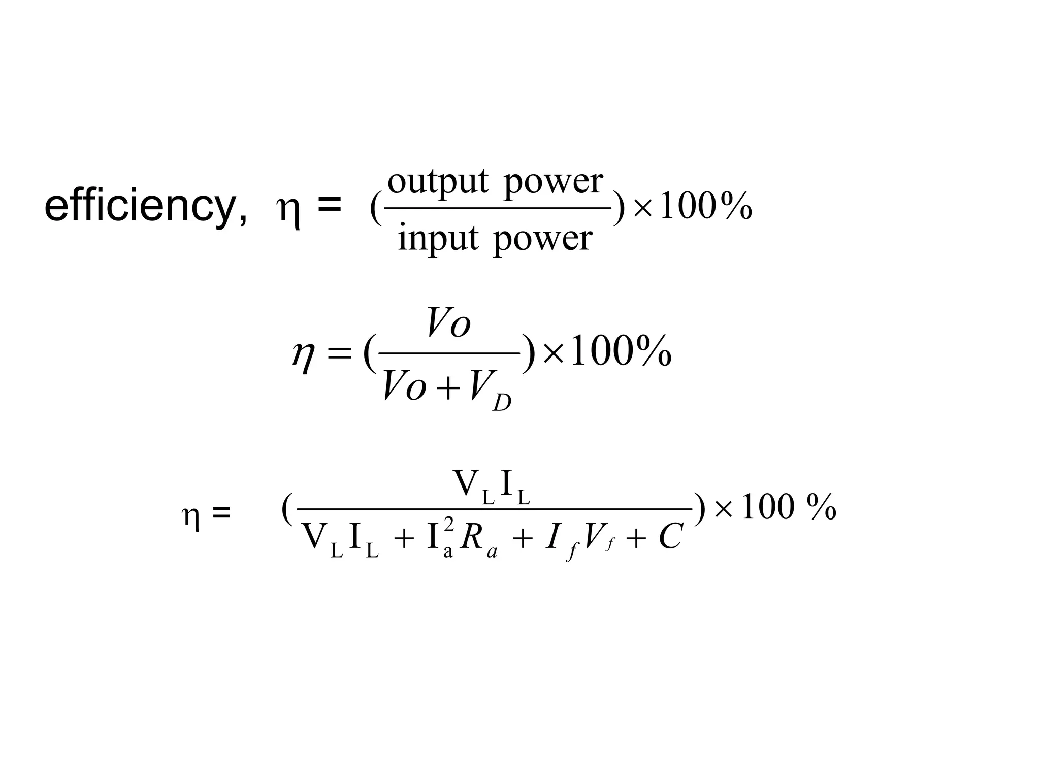 output power
efficiency, η = (              ) × 100 %
                   input power

                    Vo
             η =(         ) × 100%
                  Vo + VD

                           VL I L
       η=    (                                ) × 100 %
               VL I L + I a R a + I f V f + C
                          2
 