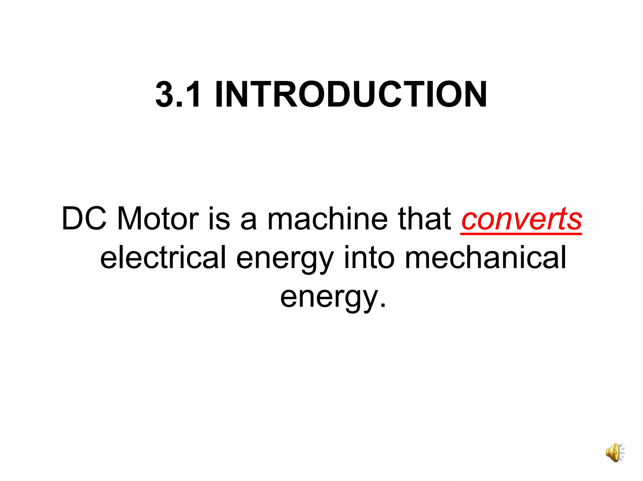 3.1 INTRODUCTION


DC Motor is a machine that converts
  electrical energy into mechanical
               energy.
 