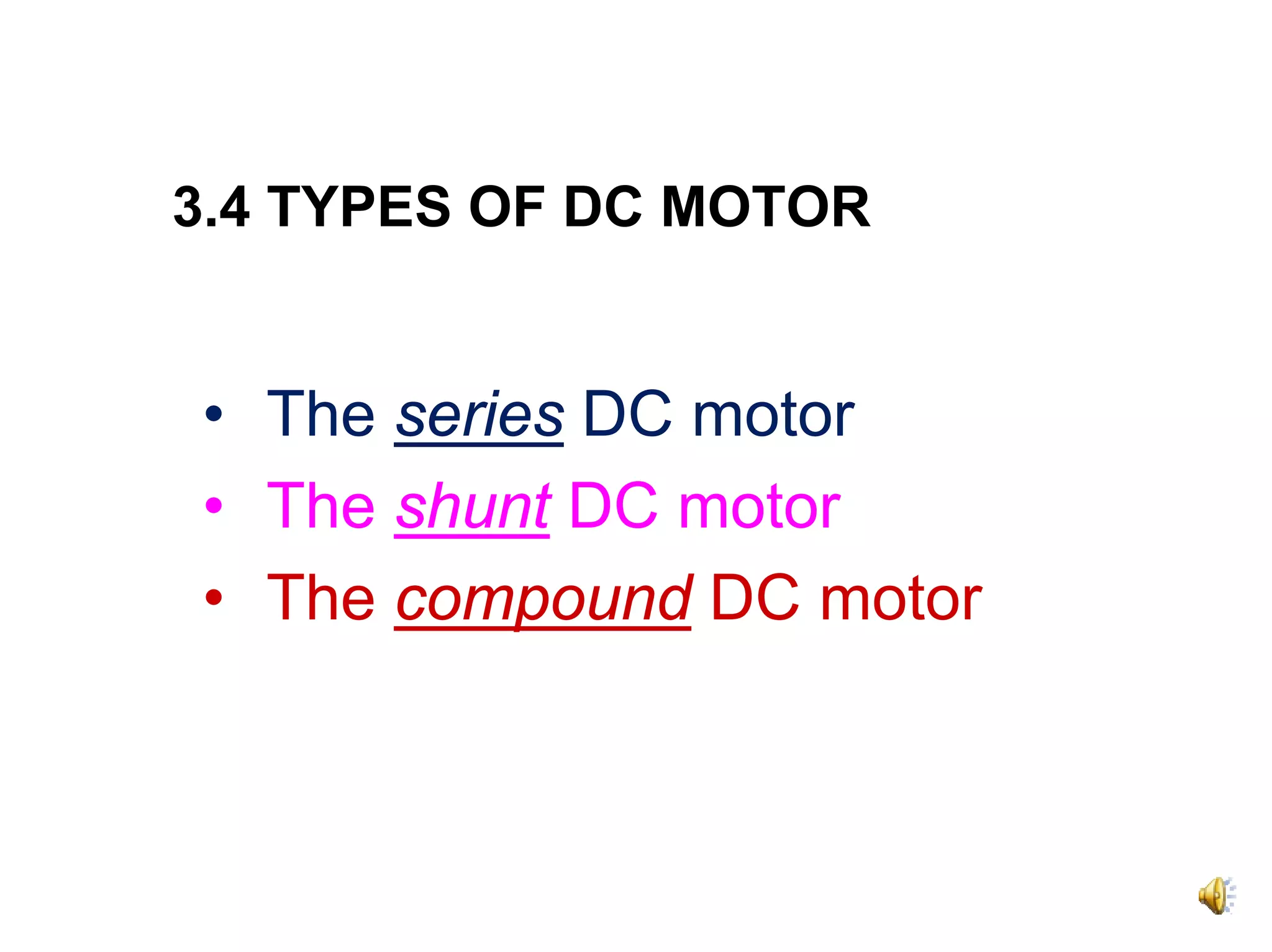 3.4 TYPES OF DC MOTOR


• The series DC motor
• The shunt DC motor
• The compound DC motor
 