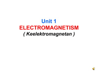 Unit 1
ELECTROMAGNETISM
 ( Keelektromagnetan )
 